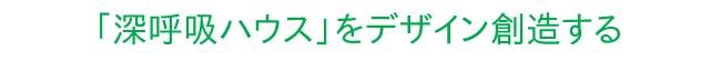 深呼吸ハウスをデザイン創造する