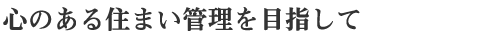 心のある住まいの管理を目指して
