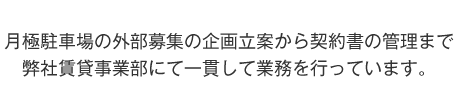 月極駐車場の外部募集の企画立案から契約書の管理まで、弊社賃貸事業部にて一貫して業務を行っています。