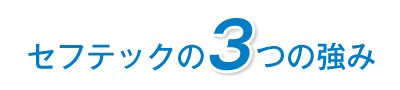 セフテックの３つの強み